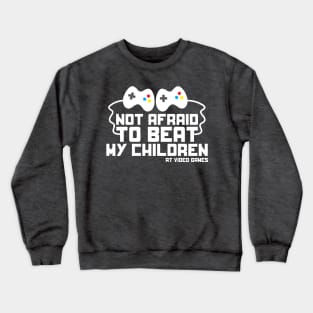 Not Afraid to Beat My Children at Video Games funny t-shirt Crewneck Sweatshirt